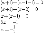 (x + 1) + (x - 1 - 1) = 0
 \\ (x + 1) + (x - 2) = 0
 \\ x + (x - 1) = 0
 \\ 2x = -1
 \\ x = - \frac{1}{2}